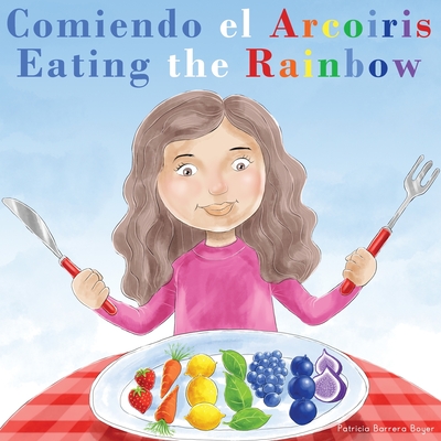 Comiendo el Arco�ris - Eating the Rainbow: A Bilingual Spanish English Book for Learning Food and Colors - Patricia Barrera Boyer