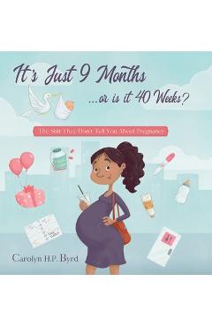 Coperta cărții 'Nine Months or Forty Weeks?: The Shit They Don't Tell You About Pregnancy - Carolyn H. P. Byrd'