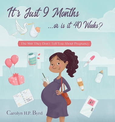 Coperta cărții 'Nine Months or Forty Weeks?: The Shit They Don't Tell You About Pregnancy - Carolyn H. P. Byrd'