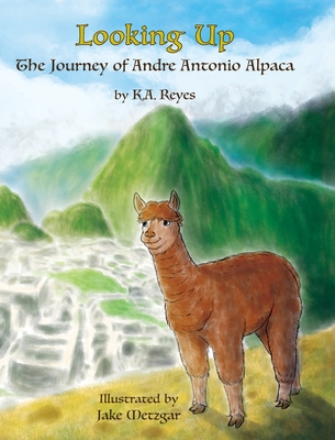 Looking Up: The Journey of Andre Antonio Alpaca - K. A. Reyes