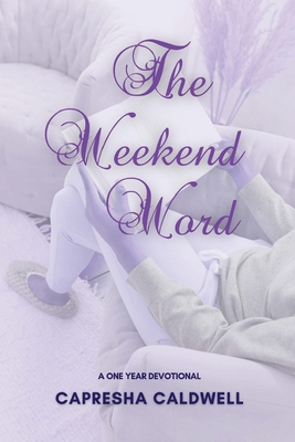 The Weekend Word: A One Year Devotional - Capresha Caldwell
