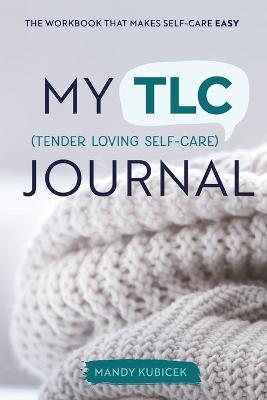 My Tender Loving Self-Care Journal: The Workbook that Makes Self-Care Easy - Mandy Kubicek