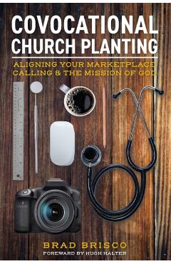 Covocational Church Planting: Aligning Your Marketplace Calling & the Mission of God - Brad Brisco