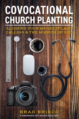 Covocational Church Planting: Aligning Your Marketplace Calling & the Mission of God - Brad Brisco