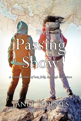 The Passing Show: A travel memoir of lust, folly and high adventure - Janet L. Holmes
