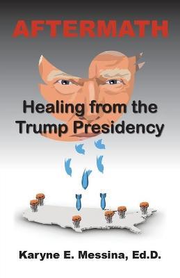 Aftermath: Healing from the Trump Presidency - Karyne E. Messina