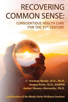 Coperta cărții 'Recovering Common Sense: Conscientious Health Care for the 21st Century - C. Norman Shealy'