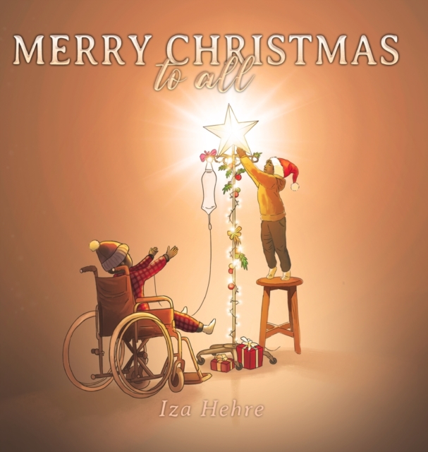 Merry Christmas to All: An Inspirational Christmas Eve Story that Teaches Holiday Inclusivity and Compassion for Children with Cancer, Physica - Iza Hehre