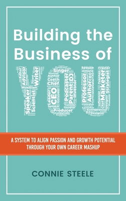 Building the Business of You: A System to Align Passion and Growth Potential through Your Own Career Mashup - Connie W. Steele