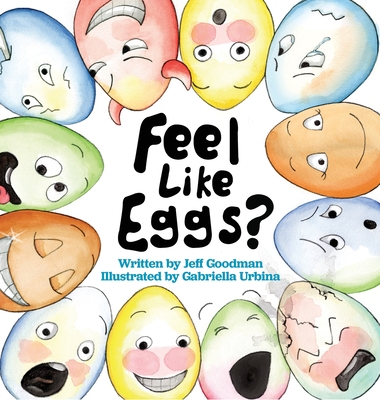 Feel Like Eggs?: Introducing Children to a Dozen Emotions - Jeff Goodman