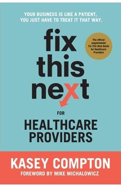 Coperta cărții 'Fix This Next for Healthcare Providers: Your Business Is Like A Patient, You Just Have To Treat It That Way - Kasey'