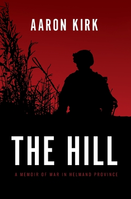 The Hill: A Memoir of War in Helmand Province - Aaron Kirk