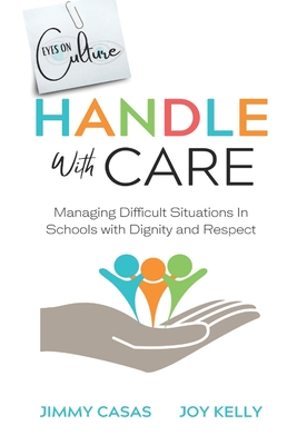 Handle with Care: Managing Difficult Situations in Schools with Dignity and Respect - Joy Kelly