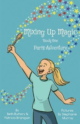 Mixing Up Magic: Paris Adventure - Beth Buttery