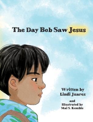 The Day Bob Saw Jesus - Lindi S. Juarez
