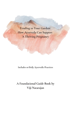 Coperta cărții 'Tending To Your Garden: How Ayurveda Can Support A Thriving Pregnancy - Vijayalakshmi Natarajan'