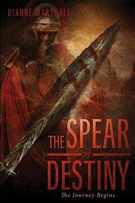 The Spear of Destiny: The Journey Begins - Dianne Marshall