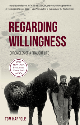 Regarding Willingness: Chronicles of a Fraught Life - Tom Harpole