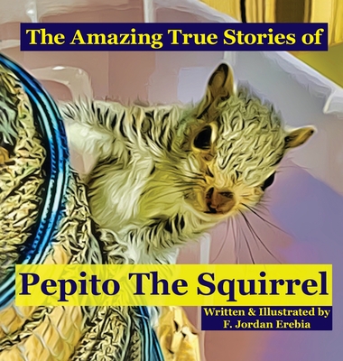The Amazing True Stories of Pepito The Squirrel - F. Jordan Erebia