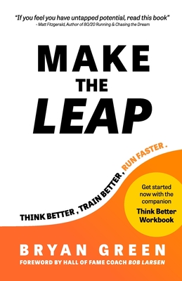 Make the Leap: Think Better, Train Better, Run Faster - Bryan Green