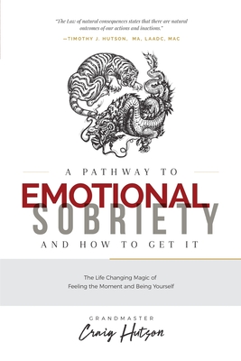 A Pathway to Emotional Sobriety and How to Get It: The Life Changing Magic of Feeling the Moment and Being Yourself - Craig Hutson