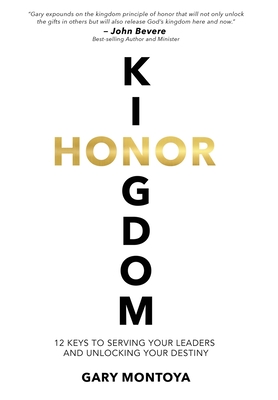 Kingdom Honor: 12 Keys to Serving Your Leaders and Unlocking Your Destiny - Gary Montoya