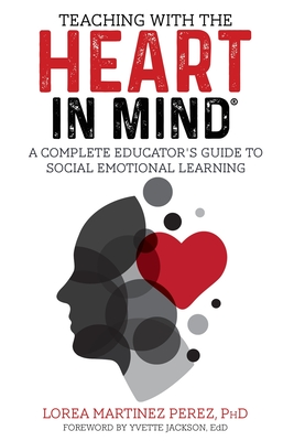 Teaching with the HEART in Mind: A Complete Educator's Guide to Social Emotional Learning - Ph. D. Lorea Martinez Perez
