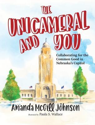 The Unicameral and You - Amanda Mcgill Johnson