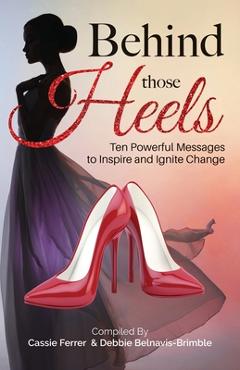 Coperta cărții 'Behind those Heels: Ten Powerful Messages to Inspire and Ignite Change - Debbie Belnavis-brimble'