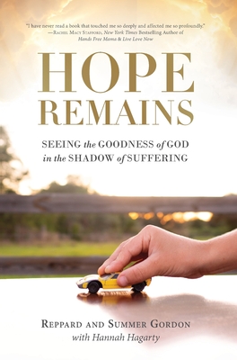 Hope Remains: Seeing the Goodness of God in the Shadow of Suffering - Reppard And Summer Gordon