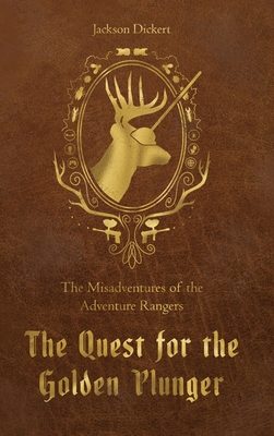 The Quest for the Golden Plunger: The Misadventures of the Adventure Rangers - Jackson Dickert