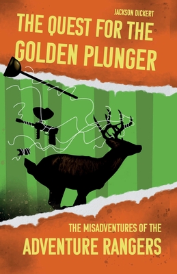 The Quest for the Golden Plunger: The Misadventures of the Adventure Rangers - Jackson Dickert