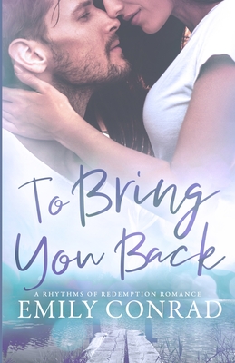 To Bring You Back: A Contemporary Christian Romance - Emily Conrad