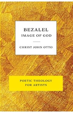 Coperta cărții 'Bezalel, Image of God: Yellow Book of Poetic Theology for Artists - Christ John Otto'