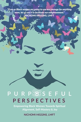Purposeful Perspectives: Empowering Black Women Towards Spiritual Alignment, Self-Mastery and Joy - Nichomi Higgins