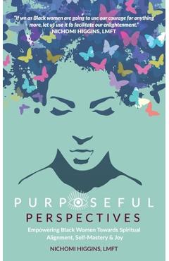 Coperta cărții 'Purposeful Perspectives: Empowering Black Women Towards Spiritual Alignment, Self-Mastery & Joy - Nichomi Higgins'