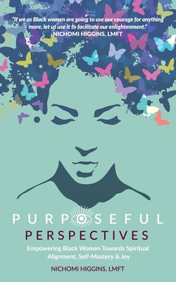 Purposeful Perspectives: Empowering Black Women Towards Spiritual Alignment, Self-Mastery & Joy - Nichomi Higgins