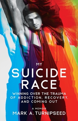 My Suicide Race: Winning Over the Trauma of Addiction, Recovery, and Coming Out - Mark A. Turnipseed