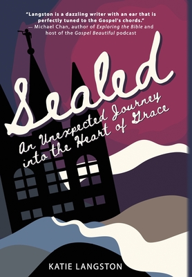 Sealed: An Unexpected Journey into the Heart of Grace - Katie Langston