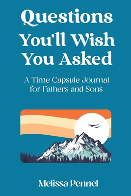 Questions You'll Wish You Asked: A Time Capsule Journal for Fathers and Sons - Melissa Pennel