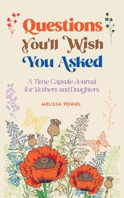 Questions You'll Wish You Asked: A Time Capsule Journal for Mothers and Daughters - Melissa Pennel