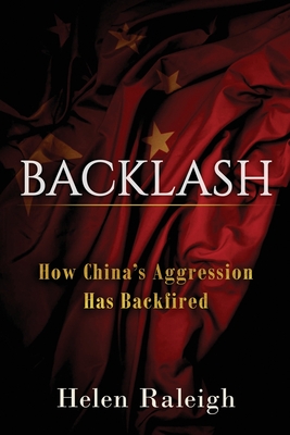 Backlash: How China's Aggression Has Backfired - Helen Raleigh