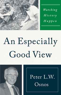 An Especially Good View: Watching History Happen - Peter L. W. Osnos