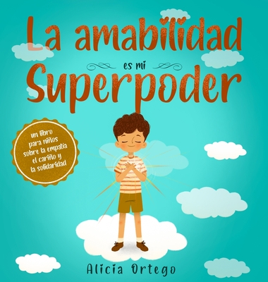 La amabilidad es mi Superpoder: un libro para ni�os sobre la empat�a, el cari�o y la solidaridad (Spanish Edition) - Alicia Ortego