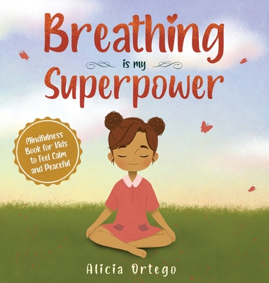 Breathing is My Superpower: Mindfulness Book for Kids to Feel Calm and Peaceful - Alicia Ortego