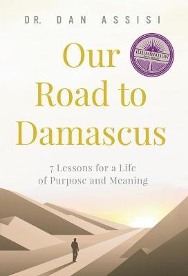 Our Road to Damascus: 7 Lessons for a Life of Purpose and Meaning - Dan Assisi