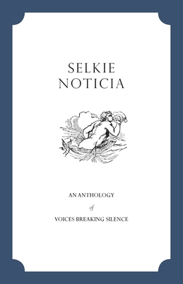 Selkie Noticia: An Anthology of Voices Breaking Silence - Noelle Cunningham