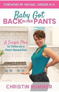 Coperta cărții 'Baby Got Back In Her Pants: A Simple Plan to Thrive on a Plant-Based Diet - Limited Edition Full Color - Christin Bummer'