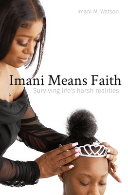 Imani Means Faith: Surviving life's harsh realities - Imani M. Watson