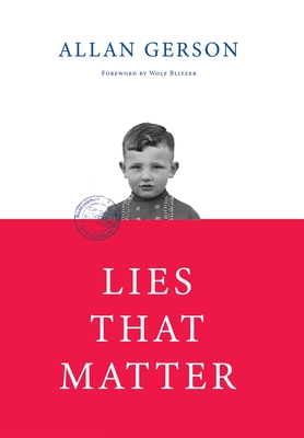 Lies That Matter: A federal prosecutor and child of Holocaust survivors, tasked with stripping US citizenship from aged Nazi collaborato - Allan Gerson